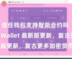 信任钱包支持智能合约吗 Trust Wallet 最新版更新，复古更多加密货币类型