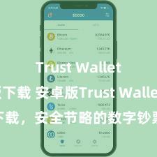 Trust Wallet安卓版下载 安卓版Trust Wallet下载，安全节略的数字钞票惩处用具!