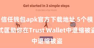 信任钱包apk官方下载地址 5个模式匡助你在Trust Wallet中退缩被盗